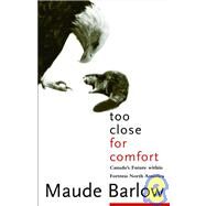 Too Close For Comfort Canada's Future Within Fortress North America by BARLOW, MAUDE, 9780771010880