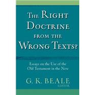 Right Doctrine from the Wrong Texts? : Essays on the Use of the Old Testament in the New by Beale, G. K., ed., 9780801010880