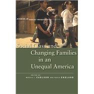 Social Class and Changing Families in an Unequal America by Carlson, Marcia J.; England, Paula, 9780804770880
