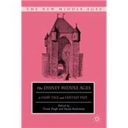 The Disney Middle Ages A Fairy-Tale and Fantasy Past by Pugh, Tison; Aronstein, Susan, 9781137550880