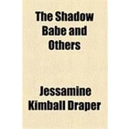 The Shadow Babe and Others by Draper, Jessamine Kimball, 9781154520880