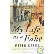 My Life as a Fake A Novel by CAREY, PETER, 9781400030880