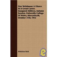 One Welshman: A Glance at a Great Career. Inaugural Address, Autumn Session, University College of Wales, Aberystwyth, October 31st, 1912 by Reid, Whitelaw, 9781409730880