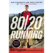 80/20 Running Run Stronger and Race Faster By Training Slower by Fitzgerald, Matt; Johnson, Robert, 9780451470881