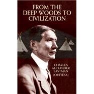 From the Deep Woods to Civilization by Eastman, Charles Alexander (Ohiyesa), 9780486430881