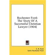 Rochester Ford : The Story of A Successful Christian Lawyer (1904) by Ford, S. H.; Ford, Sallie Rochester, 9780548660881