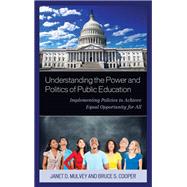 Understanding the Power and Politics of Public Education Implementing Policies to Achieve Equal Opportunity for All by Mulvey, Janet; Cooper, Bruce S.,, 9781475820881