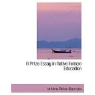 A Prize Essay in Native Female Education by Banerjea, Krishna Mohan, 9780554420882