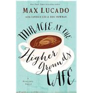 Miracle at the Higher Grounds Cafe by Lucado, Max; Newman, Eric (CON); Lee, Candace (CON), 9780718000882