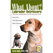 What about Labrador Retrievers : The Joy and Realities of Living with a Lab by Rugh, Karla, 9780764540882