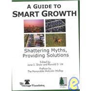 A Guide to Smart Growth: Shattering Myths, Providing Solutions by Shaw, Jane S.; Utt, Ronald D.; Heritage Foundation (Washington, D. C.); Perc (Bozeman, Mont.), 9780891950882