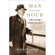 Man of the Hour James B. Conant, Warrior Scientist by Conant, Jennet, 9781476730882