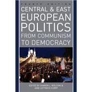 Central and East European Politics From Communism to Democracy by Wolchik, Sharon L.; Curry, Jane Leftwich, 9781538100882