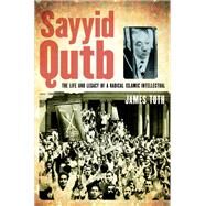 Sayyid Qutb The Life and Legacy of a Radical Islamic Intellectual by Toth, James, 9780199790883
