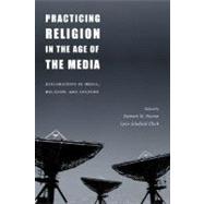 Practicing Religion in the Age of the Media by Clark, Lynn Schofield, 9780231120883