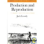 Production and Reproduction: A Comparative Study of the Domestic Domain by Jack Goody, 9780521290883