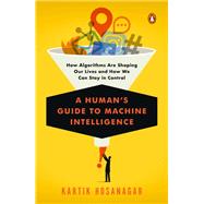A Human's Guide to Machine Intelligence by Hosanagar, Kartik, 9780525560883