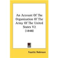 An Account Of The Organization Of The Army Of The United States by Robinson, Fayette, 9780548880883