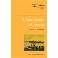 A Spirituality of Living by Nouwen, Henri J. M.; Mogabgab, John S., 9780835810883