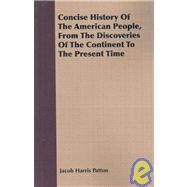 Concise History of the American People, from the Discoveries of the Continent to the Present Time by Patton, Jacob Harris, 9781409700883