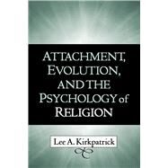 Attachment, Evolution, and the Psychology of Religion by Kirkpatrick, Lee A., 9781593850883