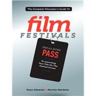 The Complete Filmmaker's Guide to Film Festivals: Your All Access Pass to Launching Your Film on the Festival Circuit by Edwards, Rona; Skerbelis, Monika, 9781615930883
