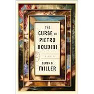 The Curse of Pietro Houdini A Novel by Miller, Derek B., 9781668020883