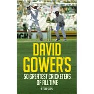 David Gower's 50 Greatest Cricketers of All Time by Gower, David, 9781906850883