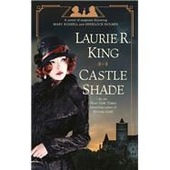 Castle Shade A novel of suspense featuring Mary Russell and Sherlock Holmes by King, Laurie R., 9780525620884