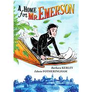 A Home for Mr. Emerson by Kerley, Barbara; Fotheringham, Edwin, 9780545350884