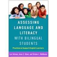 Assessing Language and Literacy with Bilingual Students Practices to Support English Learners by Helman, Lori; Ittner, Anne C.; Mcmaster, Kristen L., 9781462540884