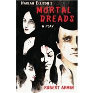 Harlan Ellison's Mortal Dreads by Armin, Robert; Ellison, Harlan, 9781478310884