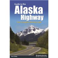 Guide to the Alaska Highway Your Complete Driving Guide by Dalby, Ron, 9781634040884