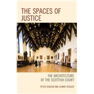 The Spaces of Justice The Architecture of the Scottish Court by Robson, Peter; Rodger, Johnny, 9781683930884