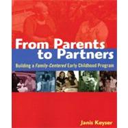 From Parents to Partners: Building a Family- centered Early Childhood Program by Keyser, Janis, 9781929610884