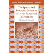 The Spatial and Temporal Dynamics of Host-Parasitoid Interactions by Hassell, Michael P., 9780198540885