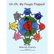 Uh-oh, My Foogle Flopped! by SIMPLICITY BARBERELLA, 9781606930885
