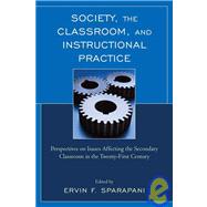 Society, the Classroom, and Instructional Practice Perspectives on Issues Affecting the Secondary Classroom in the 21st Century by Sparapani, Ervin F.; Booth, Suzanne M.; Clark, LaCreta M.; Clemmensen, Kelli M.; Gould, Jonathon A.; Haupt, Natalie A.; Salemi, Patricia A.; Scott, Renay M.; Seo, Byung-In; Smith, Deborah L.; VanTiflin, Marie E.; Voydanoff, Paul J.; Walker, Ryan H., 9781607090885