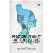 Practicing Feminist Political Ecologies by Harcourt, Wendy; Nelson, Ingrid L., 9781783600885