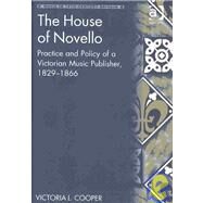 The House of Novello: Practice and Policy of a Victorian Music Publisher, 18291866 by Cooper,Victoria L., 9780754600886