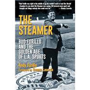 The Steamer Bud Furillo and the Golden Age of L.A. Sports by Furillo, Andy; Lasorda, Tommy, 9781595800886