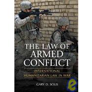 The Law of Armed Conflict: International Humanitarian Law in War by Gary D. Solis, 9780521870887
