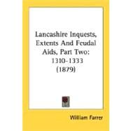 Lancashire Inquests, Extents and Feudal Aids, Part : 1310-1333 (1879) by Farrer, William, 9780548600887