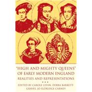High and Mighty Queens of Early Modern England Realities and Representations by Levin, Carole; Barrett-Graves, Debra; Eldridge Carney, Jo, 9781403960887
