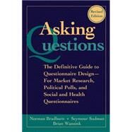 Asking Questions The Definitive Guide to Questionnaire Design -- For Market Research, Political Polls, and Social and Health Questionnaires by Bradburn, Norman M.; Sudman, Seymour; Wansink, Brian, 9780787970888