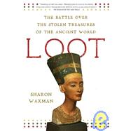 Loot The Battle over the Stolen Treasures of the Ancient World by Waxman, Sharon, 9780805090888