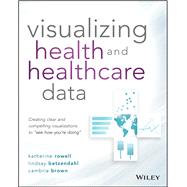 Visualizing Health and Healthcare Data Creating Clear and Compelling Visualizations to 