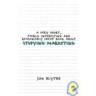 A Very Short, Fairly Interesting And Reasonably Cheap Book About Studying Marketing by Jim Blythe, 9781412930888