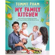 My Family Kitchen Easy Vietnamese Recipes and Other Asian-Inspired Dishes for the Whole Family by Pham, Tommy, 9781761340888
