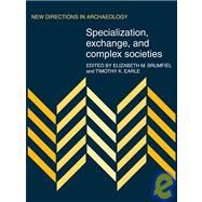 Specialization, Exchange and Complex Societies by Edited by Elizabeth M. Brumfiel , Timothy K. Earle, 9780521090889